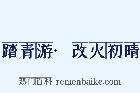 踏青游·改火初晴是什么意思的图片